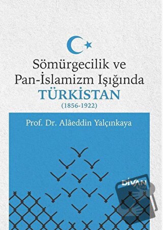 Sömürgecilik ve Pan-İslamizm Işığında Türkistan 1856-1922 - Alaeddin Y