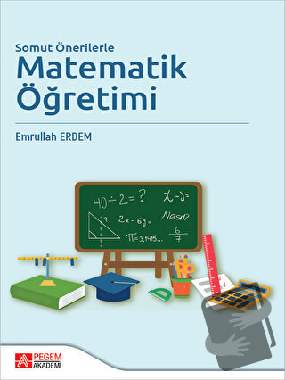 Somut Önerilerle Matematik Öğretimi - Emrullah Erdem - Pegem Akademi Y