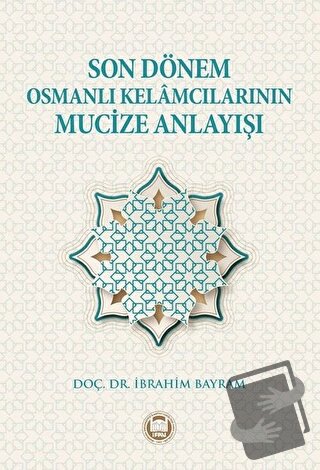 Son Dönem Osmanlı Kelamcılarının Mucize Anlayışı - İbrahim Bayram - Ma