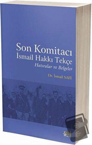 Son Komitacı İsmail Hakkı Tekçe Hatıralar ve Belgeler - İsmail Safi - 