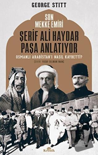 Son Mekke Emiri Şerif Ali Haydar Paşa Anlatıyor - George Stitt - Kroni