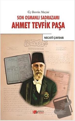 Son Osmanlı Sadrazamı Ahmet Tevfik Paşa - Necati Çavdar - Berikan Yayı