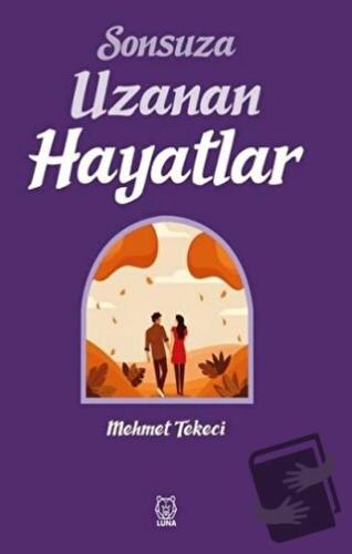 Sonsuza Uzanan Hayatlar - Mehmet Tekeci - Luna Yayınları - Fiyatı - Yo