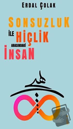 Sonsuzluk İle Hiçlik Arasındaki İnsan - Erdal Çolak - İkinci Adam Yayı