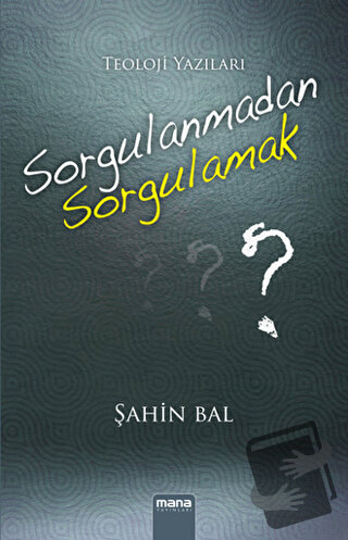 Sorgulanmadan Sorgulamak? - Şahin Bal - Mana Yayınları - Fiyatı - Yoru