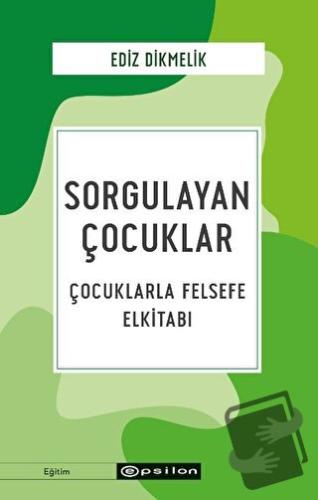 Sorgulayan Çocuklar - Çocuklarla Felsefe El kitabı - Ediz Dikmelik - E