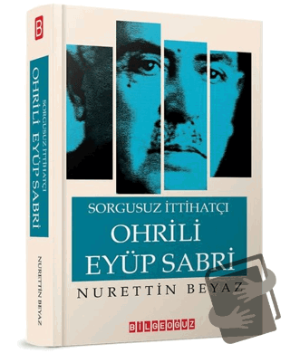 Sorgusuz İttihatçı Ohrili Eyüp Sabri - Nurettin Beyaz - Bilgeoğuz Yayı