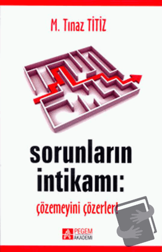 Sorunların İntikamı: Çözemeyeni Çözerler! - M. Tınaz Titiz - Pegem Aka