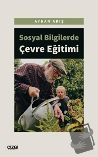 Sosyal Bilgilerde Çevre Eğitimi - Ayhan Akış - Çizgi Kitabevi Yayınlar