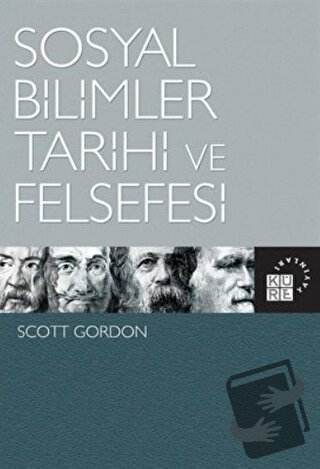 Sosyal Bilimler Tarihi ve Felsefesi - Scott Gordon - Küre Yayınları - 