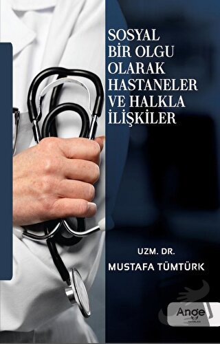 Sosyal Bir Olgu Olarak Hastaneler ve Halkla İlişkiler - Mustafa Tümtür