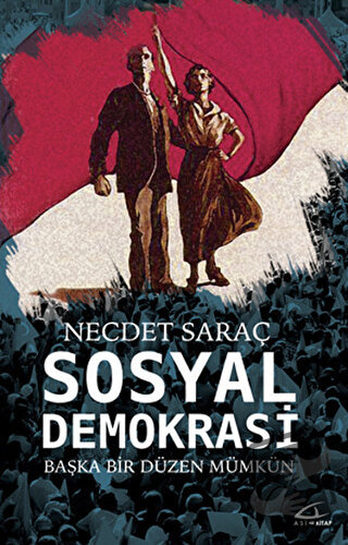 Sosyal Demokrasi - Başka Bir Düzen Mümkün - Necdet Saraç - Asi Kitap -