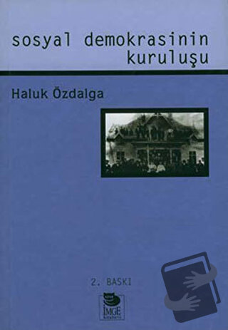 Sosyal Demokrasinin Kuruluşu - Haluk Özdalga - İmge Kitabevi Yayınları