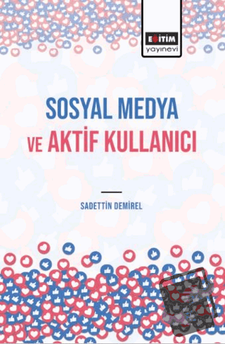 Sosyal Medya ve Aktif Kullanıcı - Sadettin Demirel - Eğitim Yayınevi -