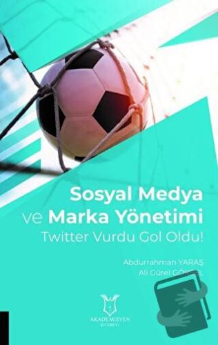 Sosyal Medya ve Marka Yönetimi - Abdurrahman Yaraş - Akademisyen Kitab