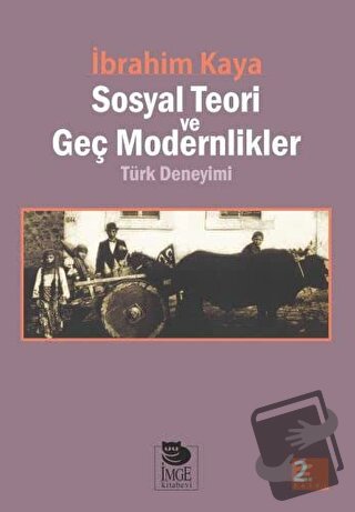 Sosyal Teori ve Geç Modernlikler Türk Deneyimi - İbrahim Kaya - İmge K