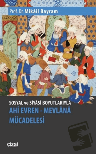 Sosyal ve Siyasi Boyutlarıyla Ahi Evren - Mevlana Mücadelesi - Mikail 