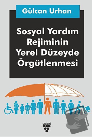 Sosyal Yardım Rejiminin Yerel Düzeyde Örgütlenmesi - Gülcan Urhan - Ur