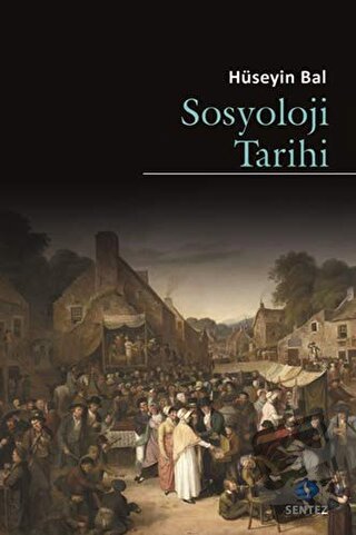 Sosyoloji Tarihi - Hüseyin Bal - Sentez Yayınları - Fiyatı - Yorumları