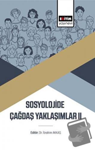 Sosyolojide Çağdaş Yaklaşımlar II - İbrahim Akkaş - Eğitim Yayınevi - 