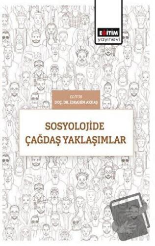 Sosyolojide Çağdaş Yaklaşımlar - İbrahim Akkaş - Eğitim Yayınevi - Bil