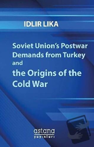 Soviet Union’s Postwar Demands From Turkey And The Origins of The Cold