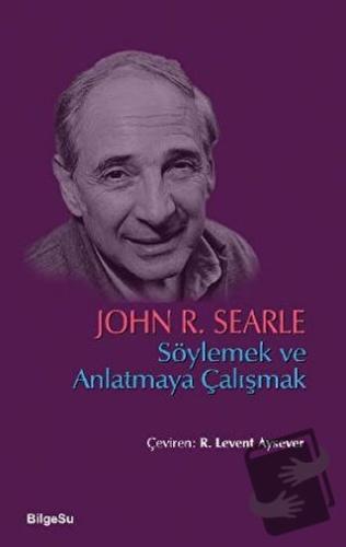 Söylemek ve Anlatmaya Çalışmak - John R. Searle - BilgeSu Yayıncılık -