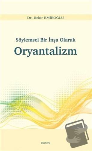 Söylemsel Bir İnşa Olarak Oryantalizm - Bekir Emiroğlu - Araştırma Yay