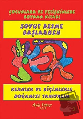 Soyut Resme Başlarken - Çocuklara ve Yetişkinlere Boyama Kitabı - Ayla