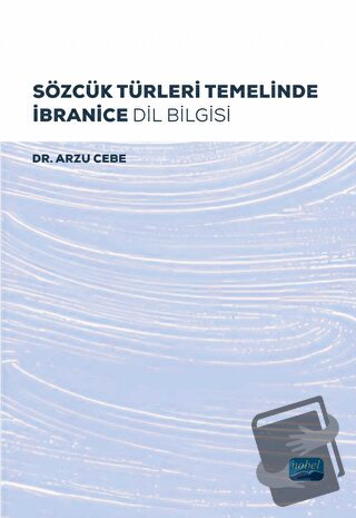 Sözcük Türleri Temelinde İbranice Dil Bilgisi - Arzu Cebe - Nobel Akad