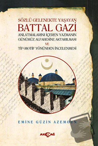 Sözlü Gelenekte Yaşayan Battal Gazi - Emine Güzin Azemoun - Akçağ Yayı