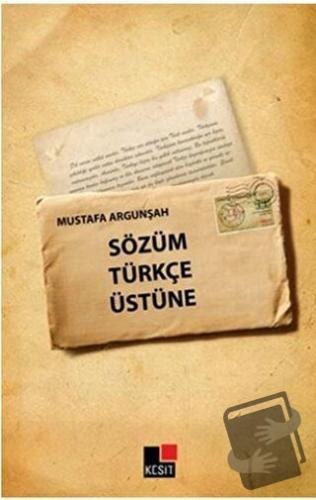 Sözüm Türkçe Üstüne - Mustafa Argunşah - Kesit Yayınları - Fiyatı - Yo