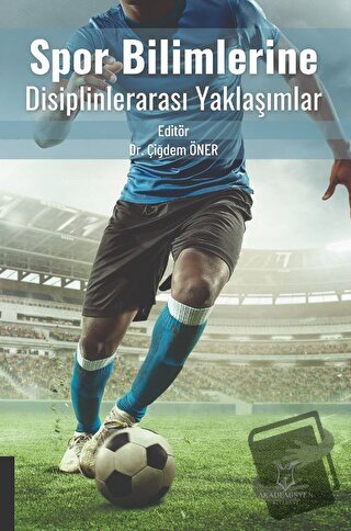 Spor Bilimlerine Disiplinlerarası Yaklaşımlar - Çiğdem Öner - Akademis