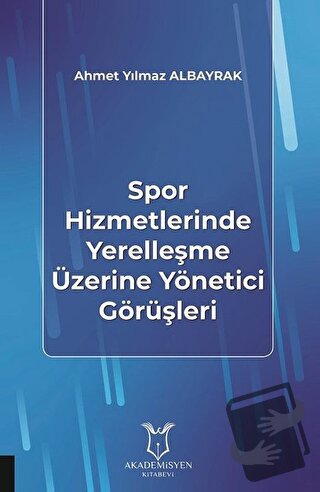 Spor Hizmetlerinde Yerelleşme Üzerine Yönetici Görüşleri - Ahmet Yılma