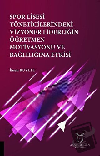 Spor Lisesi Yoneticilerindeki Vizyoner Liderliğin Oğretmen Motivasyonu