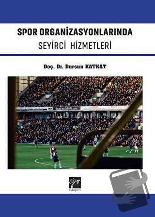 Spor Organizasyonlarında Seyirci Hizmetleri - Dursun Katkat - Gazi Kit