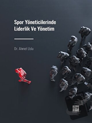 Spor Yöneticilerinde Liderlik ve Yönetim - Ahmet Uslu - Gazi Kitabevi 