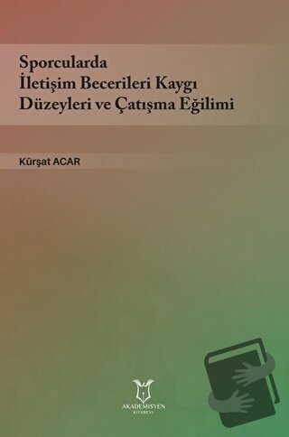 Sporcularda İletişim Becerileri Kaygı Düzeyleri ve Çatışma Eğilimi - K