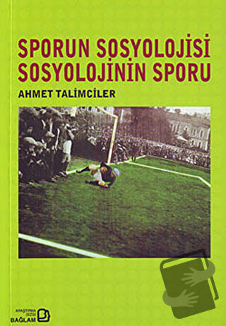 Sporun Sosyolojisi Sosyolojinin Sporu - Ahmet Talimciler - Bağlam Yayı