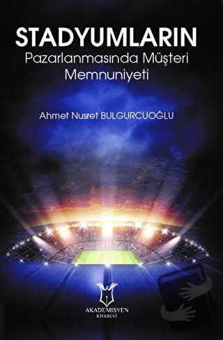 Stadyumların Pazarlanmasında Müşteri Memnuniyeti - Ahmet Nusret Bulgur