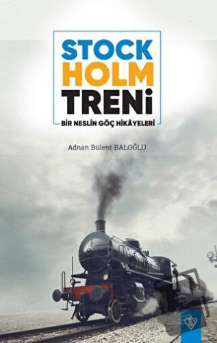 Stockholm Treni Bir Neslin Göç Hikayeleri - Adnan Bülent Baloğlu - Tür