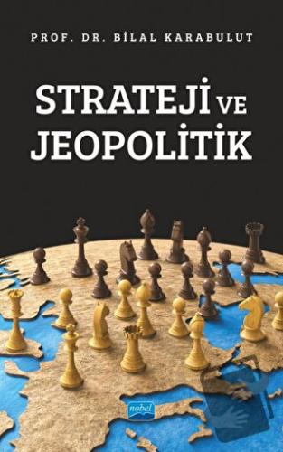 Strateji ve Jeopolitik - Bilal Karabulut - Nobel Akademik Yayıncılık -