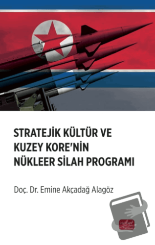 Stratejik Kültür ve Kuzey Kore’nin Nükleer Silah Programı - Emine Akça