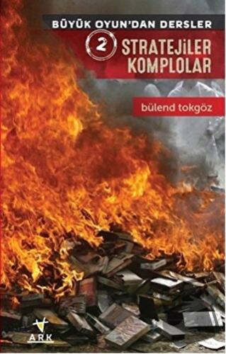 Stratejiler Komplolar - Büyük Oyun'dan Dersler 2 - Bülend Tokgöz - Ark