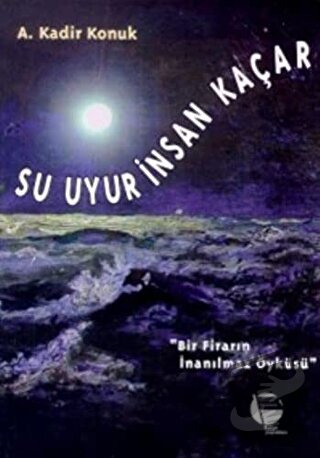 Su Uyur İnsan Kaçar Bir Firarın İnanılmaz Öyküsü - A. Kadir Konuk - Be