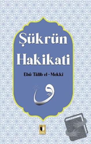 Şükrün Hakikati - Ebu Talib El-Mekki - Ehil Yayınları - Fiyatı - Yorum