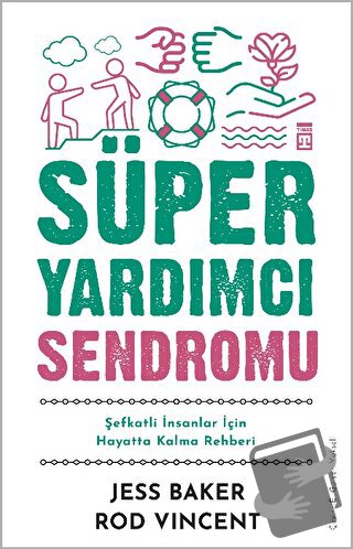 Süper Yardımcı Sendromu - Şefkatli İnsanlar İçin Hayatta Kalma Rehberi