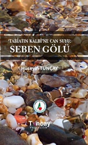 Tabiatın Kalbi’ne Can Suyu: Seben Gölü - Hüseyin Tunçay - Tunçay Yayın