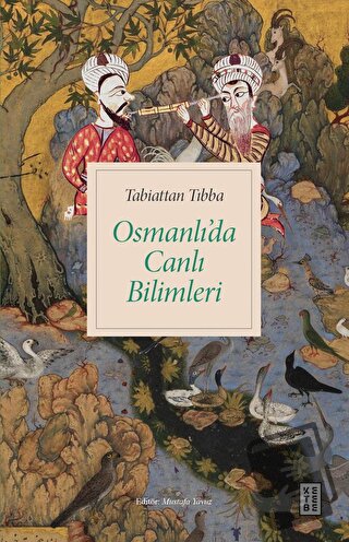 Tabiattan Tıbba - Osmanlı’da Canlı Bilimleri - Mustafa Yavuz - Ketebe 