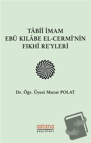 Tabii İmam Ebu Kılabe El-Cermi'nin Fıkhi Reyleri - Murat Polat - Astan